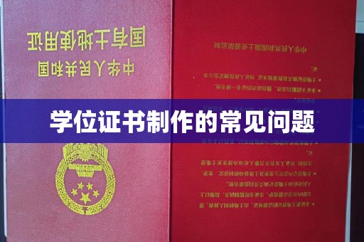 公安学位证书制作的常见问题