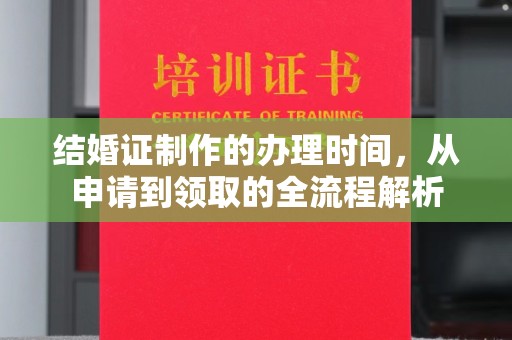 公安结婚证制作的办理时间，从申请到领取的全流程解析